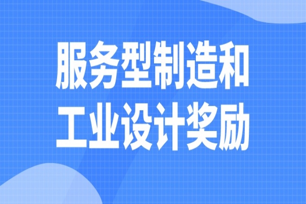2022年清遠市“扶優(yōu)計劃”試點企業(yè)發(fā)展服務型制造和工業(yè)設計獎勵申報，6月30日截止