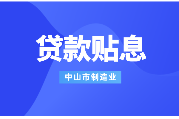 2022年中山市制造業(yè)數(shù)字化智能化轉(zhuǎn)型銀行貸款貼息工作（條件、補(bǔ)助標(biāo)準(zhǔn)）