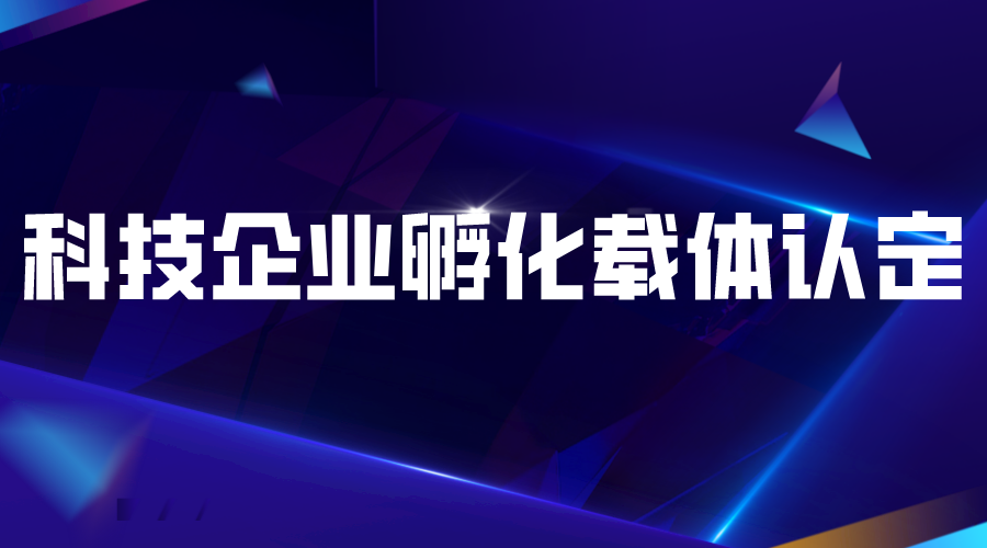 2022年度廣東省級(jí)科技企業(yè)孵化載體認(rèn)定工作的通知(申報(bào)對(duì)象、條件、時(shí)間)