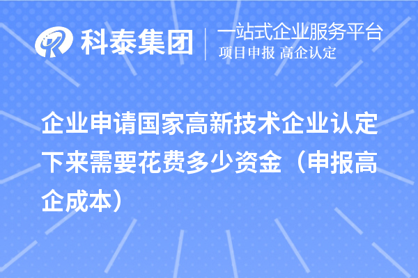 企業(yè)申請國家高新技術(shù)企業(yè)認(rèn)定下來需要花費(fèi)多少資金(申報(bào)高企成本)