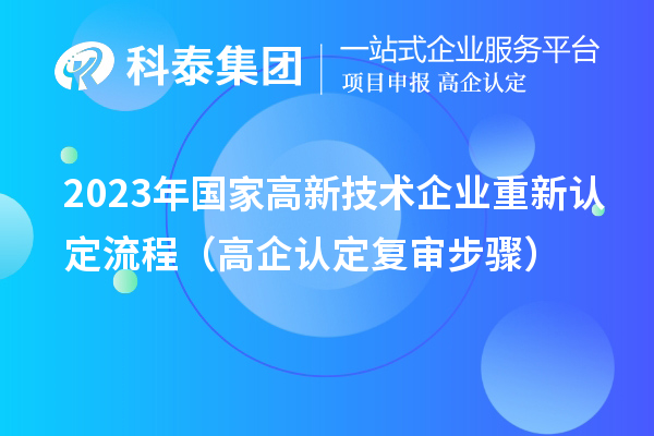 2023年國家高新技術企業(yè)重新認定流程(高企認定復審步驟)