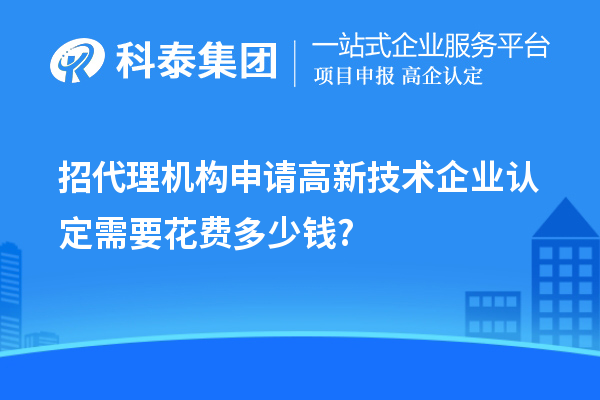 招代理機(jī)構(gòu)申請(qǐng)高新技術(shù)企業(yè)認(rèn)定需要花費(fèi)多少錢?