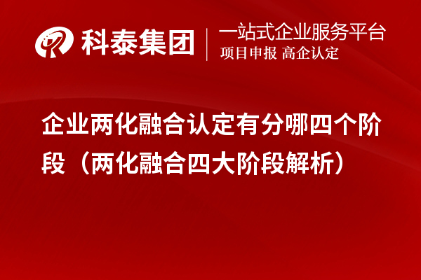 企業(yè)兩化融合認(rèn)定有分哪四個(gè)階段(兩化融合四大階段解析)