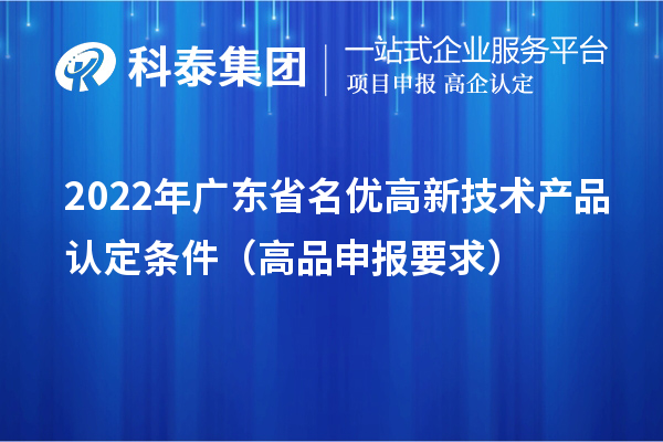 2022年廣東省名優(yōu)高新技術產(chǎn)品認定條件（高品申報要求）