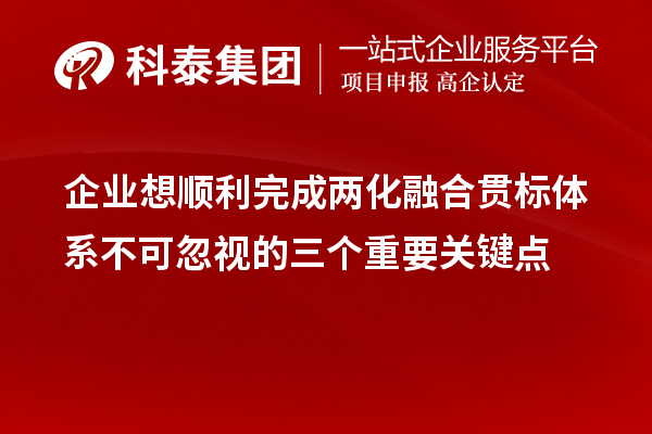 企業(yè)想順利完成兩化融合貫標體系不可忽視的三個重要關鍵點