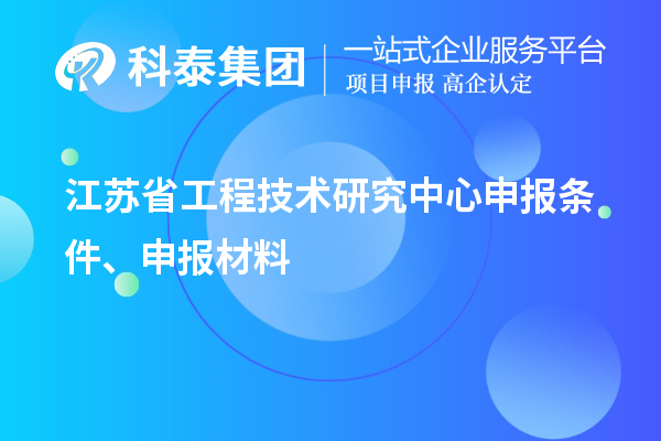 江蘇省工程技術(shù)研究中心申報條件、申報材料