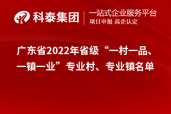 廣東省2022年省級“一村一品、一鎮(zhèn)一業(yè)”專業(yè)村、專業(yè)鎮(zhèn)名單
