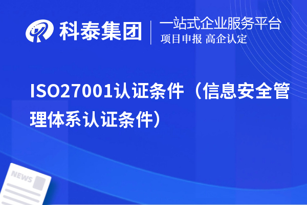 ISO27001認(rèn)證條件(信息安全管理體系認(rèn)證條件)
