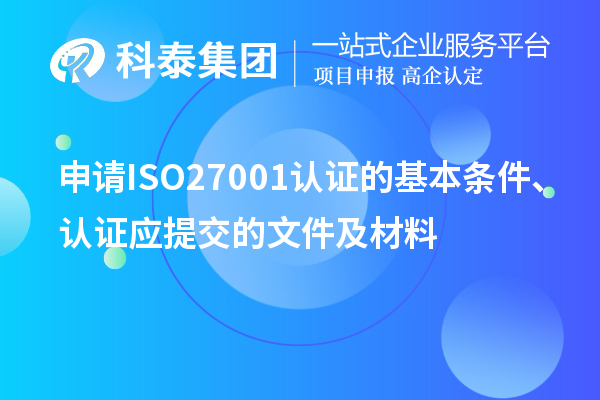申請(qǐng)ISO27001認(rèn)證的基本條件、認(rèn)證應(yīng)提交的文件及材料