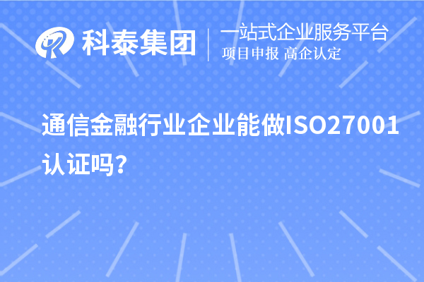 通信金融行業(yè)企業(yè)能做ISO27001認證嗎？