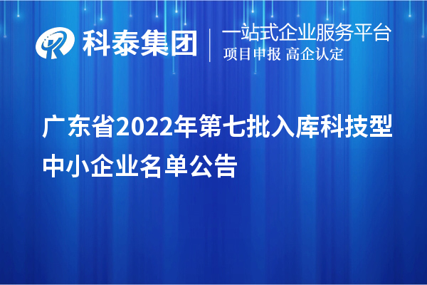 廣東省2022年第七批入庫(kù)科技型中小企業(yè)名單公告