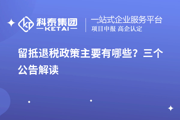 留抵退稅政策主要有哪些？三個(gè)公告解讀