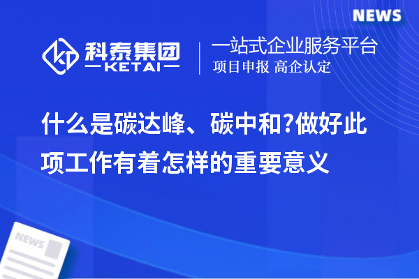 什么是碳達(dá)峰、碳中和?做好此項工作有著怎樣的重要意義