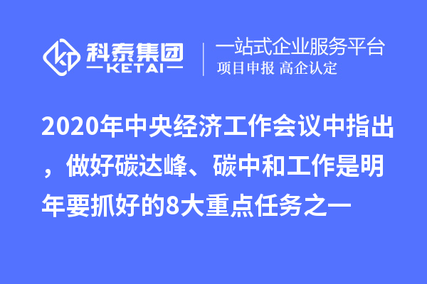 2020年中央經(jīng)濟(jì)工作會(huì)議中指出，做好碳達(dá)峰、碳中和工作是明年要抓好的8大重點(diǎn)任務(wù)之一