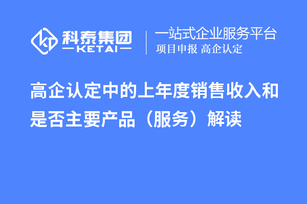 高企認定中的上年度銷售收入和是否主要產品(服務)解讀