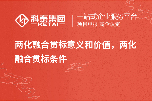 兩化融合貫標(biāo)意義和價(jià)值，兩化融合貫標(biāo)條件