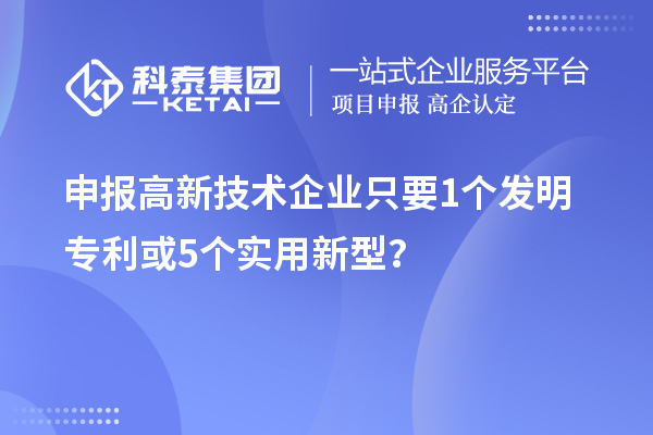 申報(bào)高新技術(shù)企業(yè)只要  1個(gè)發(fā)明專利或5個(gè)實(shí)用新型？