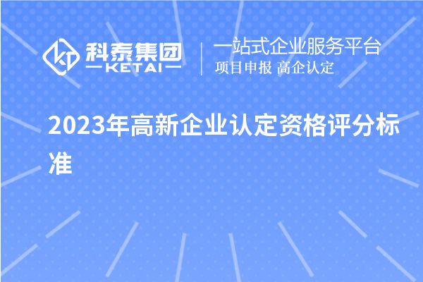 2023年高新企業(yè)認定資格評分標準