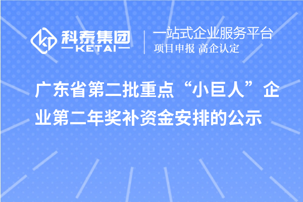 廣東省第二批重點“小巨人”企業(yè)第二年獎補資金安排的公示