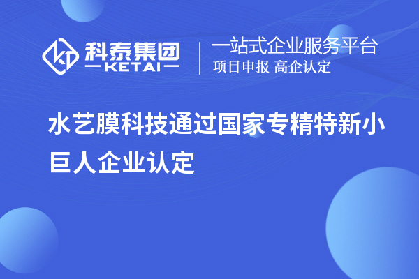 水藝膜科技通過(guò)國(guó)家專精特新小巨人企業(yè)認(rèn)定