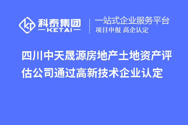 四川中天晟源房地產(chǎn)土地資產(chǎn)評估公司通過<a href=http://www.a910078829.cn target=_blank class=infotextkey>高新技術(shù)企業(yè)認(rèn)定</a>