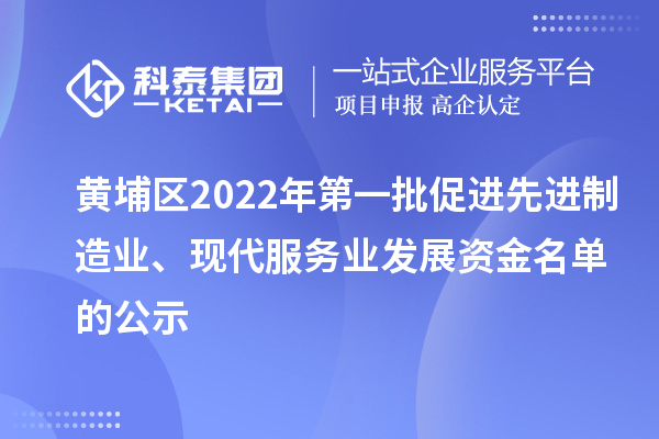 黃埔區(qū)2022年第一批促進(jìn)先進(jìn)制造業(yè)、現(xiàn)代服務(wù)業(yè)發(fā)展資金名單的公示