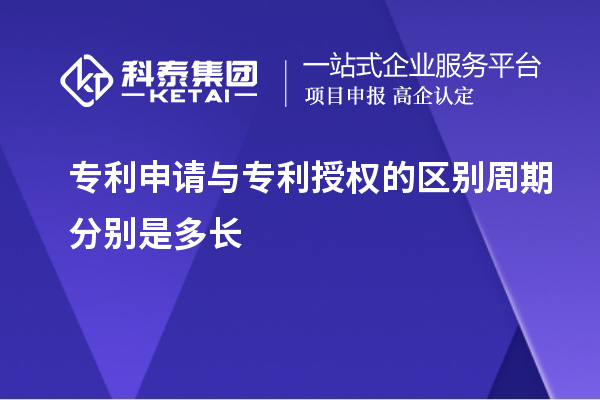 專利申請與專利授權的區(qū)別周期分別是多長