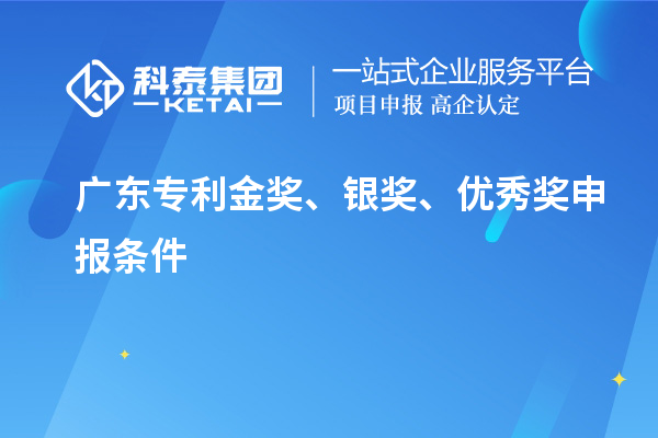 廣東專利金獎、銀獎、優(yōu)秀獎申報條件