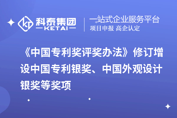 《中國專利獎評獎辦法》修訂 增設(shè)中國專利銀獎、中國外觀設(shè)計銀獎等獎項(xiàng)