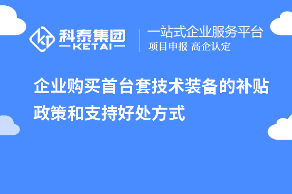 企業(yè)購買首臺套技術裝備的補貼政策和支持好處方式