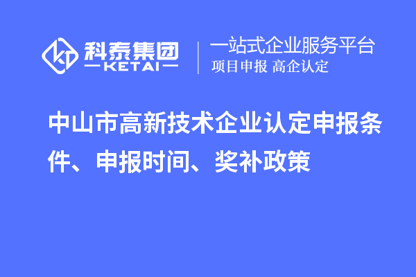 中山市<a href=http://www.a910078829.cn target=_blank class=infotextkey>高新技術(shù)企業(yè)認(rèn)定</a>申報(bào)條件、申報(bào)時(shí)間、獎(jiǎng)補(bǔ)政策