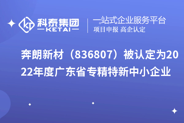 奔朗新材(836807)被認(rèn)定為2022年度廣東省專精特新中小企業(yè)