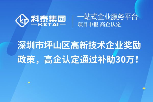 深圳市坪山區(qū)高新技術(shù)企業(yè)獎勵政策，高企認定通過補助30萬！