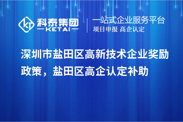 深圳市鹽田區(qū)高新技術企業(yè)獎勵政策，鹽田區(qū)高企認定補助