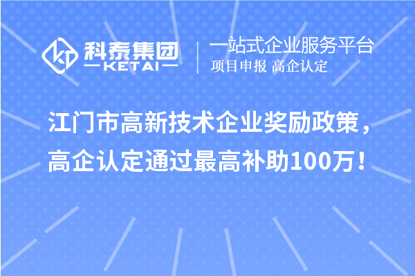 江門市高新技術企業(yè)獎勵政策，高企認定通過最高補助100萬！