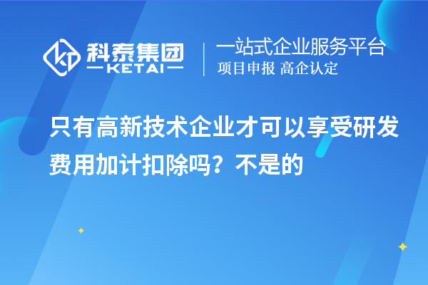 只有高新技術(shù)企業(yè)才可以享受研發(fā)費用加計扣除嗎？虧損企業(yè)不能享受研發(fā)費用加計扣除的優(yōu)惠？