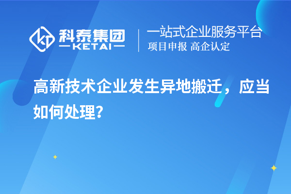 高新技術企業(yè)發(fā)生異地搬遷，應當如何處理？