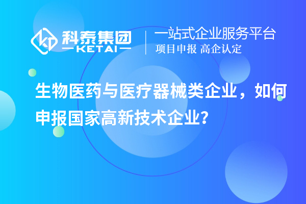 生物醫(yī)藥與醫(yī)療器械類企業(yè)，如何申報(bào)國(guó)家高新技術(shù)企業(yè)？