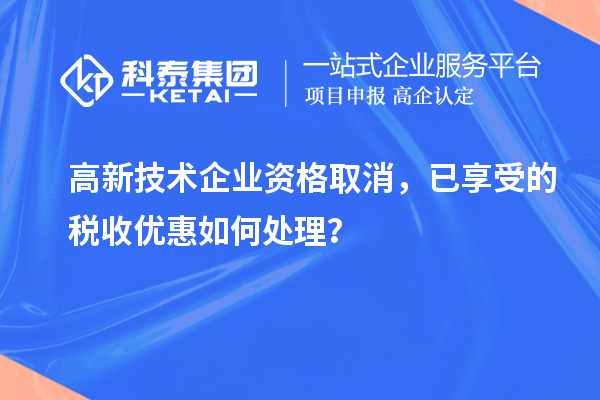 高新技術(shù)企業(yè)資格取消，已享受的稅收優(yōu)惠如何處理？