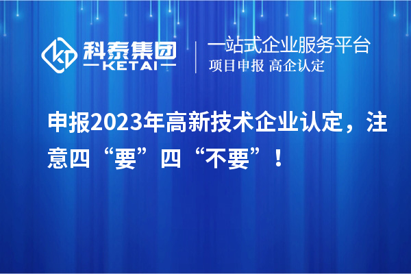 申報2023年<a href=http://www.a910078829.cn target=_blank class=infotextkey>高新技術企業(yè)認定</a>，注意四“要”四“不要”！