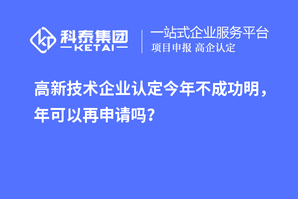 <a href=http://www.a910078829.cn target=_blank class=infotextkey>高新技術(shù)企業(yè)認(rèn)定</a>今年不成功明，年可以再申請(qǐng)嗎？