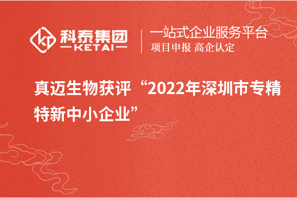 真邁生物獲評(píng)“2022年深圳市<a href=http://www.a910078829.cn/fuwu/zhuanjingtexin.html target=_blank class=infotextkey>專(zhuān)精特新中小企業(yè)</a>”