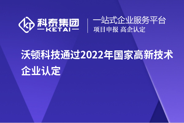 沃頓科技通過2022年國家<a href=http://www.a910078829.cn target=_blank class=infotextkey>高新技術(shù)企業(yè)認(rèn)定</a>