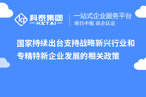 國家持續(xù)出臺支持戰(zhàn)略新興行業(yè)和專精特新企業(yè)發(fā)展的相關(guān)政策