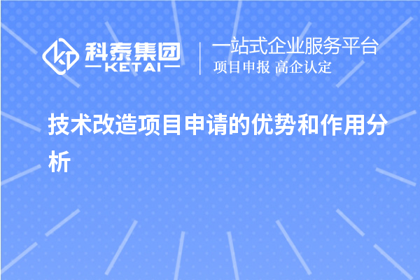 技術(shù)改造項目申請的價值與作用分析
