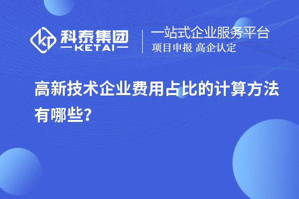 高新技術(shù)企業(yè)費用占比的計算方法有哪些？