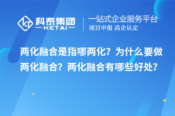兩化融合是指哪兩化？為什么要做兩化融合？兩化融合有哪些好處？