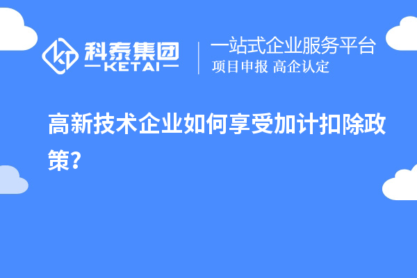 高新技術(shù)企業(yè)如何享受加計(jì)扣除政策？