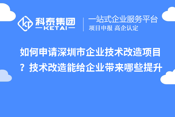 如何申請深圳市企業(yè)技術改造項目?技術改造能給企業(yè)帶來哪些提升