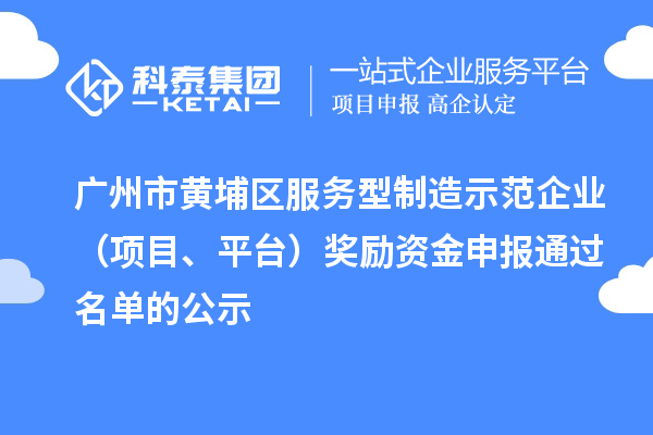 廣州市黃埔區(qū)服務(wù)型制造示范企業(yè)（項目、平臺）獎勵資金申報通過名單的公示